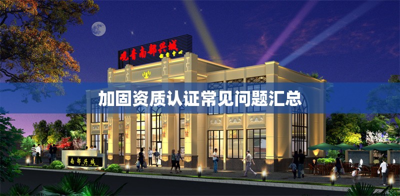 加固資質認證常見問題匯總 行業新聞 第1張