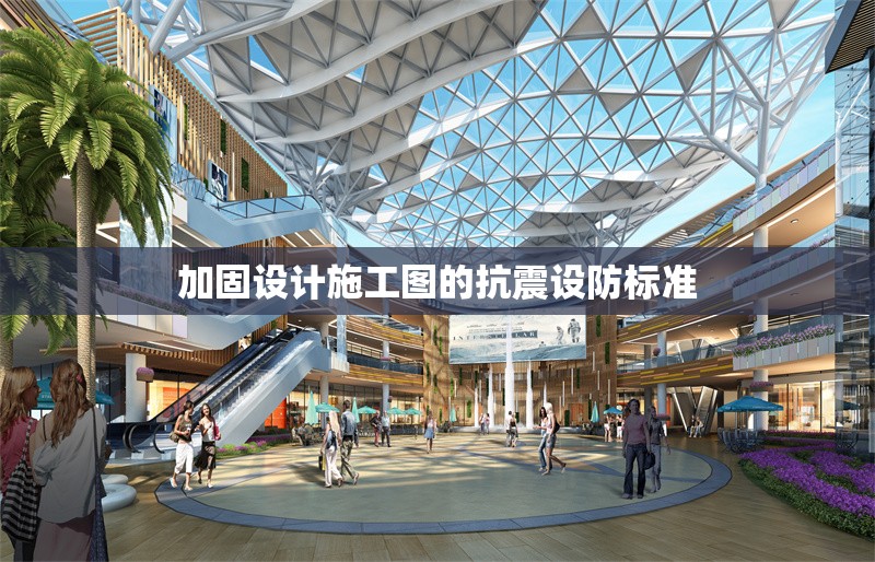 加固設(shè)計(jì)施工圖的抗震設(shè)防標(biāo)準(zhǔn)
