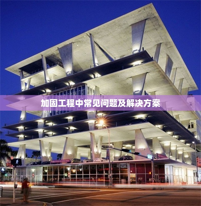 加固工程中常見問題及解決方案 行業新聞 第1張