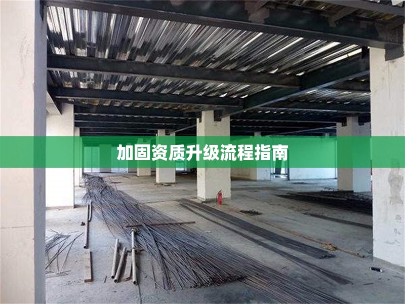 加固資質(zhì)升級(jí)流程指南 行業(yè)新聞 第1張