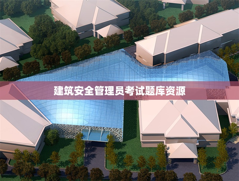 建筑安全管理員考試題庫(kù)資源 行業(yè)新聞