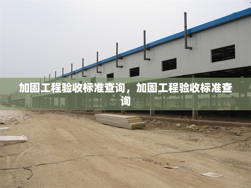 加固工程驗(yàn)收標(biāo)準(zhǔn)查詢，加固工程驗(yàn)收標(biāo)準(zhǔn)查詢 行業(yè)新聞 第1張