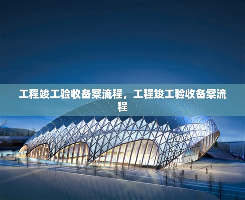 工程竣工驗收備案流程，工程竣工驗收備案流程 行業新聞 第1張