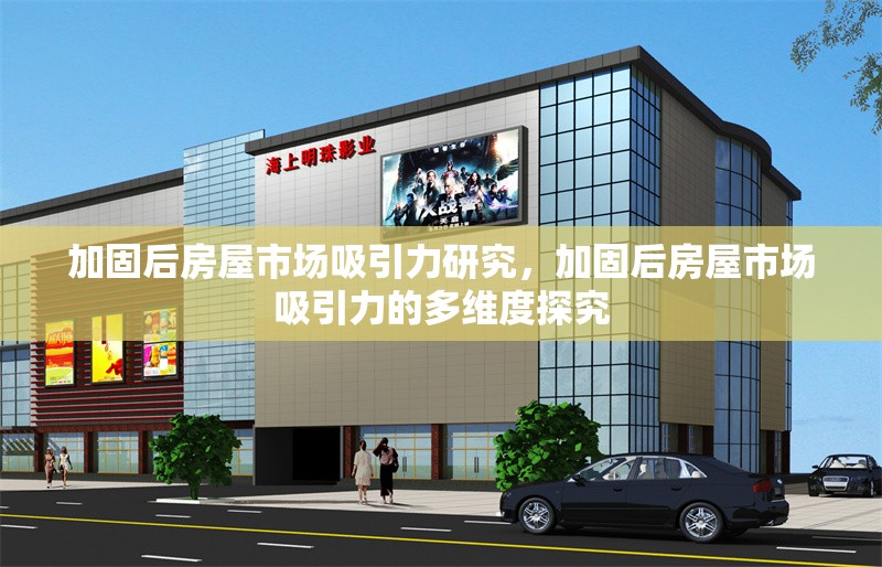 加固后房屋市場吸引力研究，加固后房屋市場吸引力的多維度探究