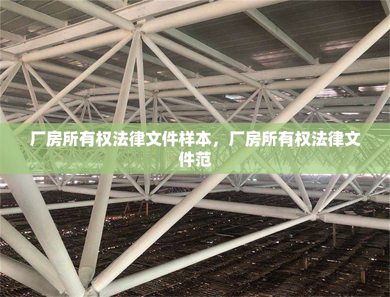 廠房所有權法律文件樣本，廠房所有權法律文件范 行業新聞 第1張