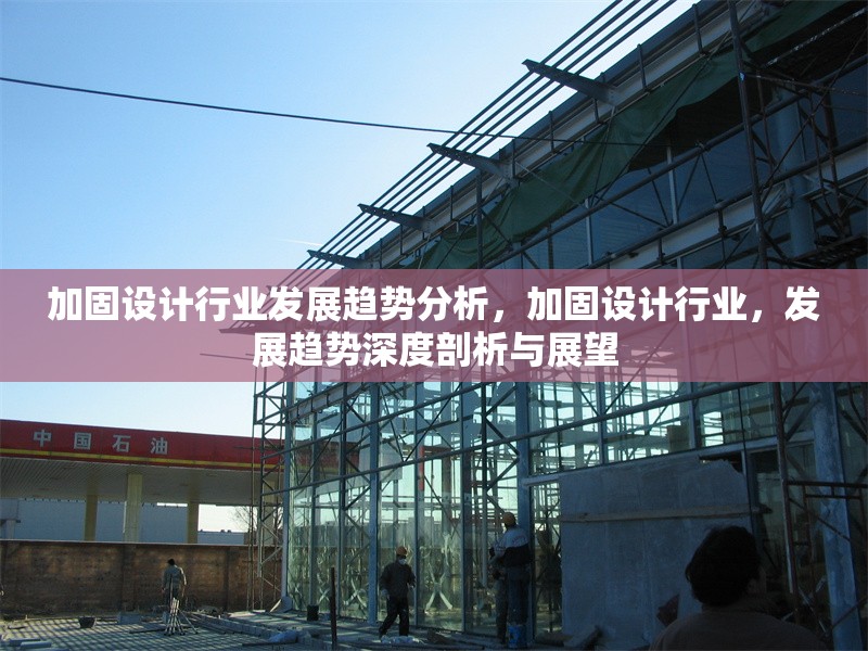 加固設計行業發展趨勢分析，加固設計行業，發展趨勢深度剖析與展望