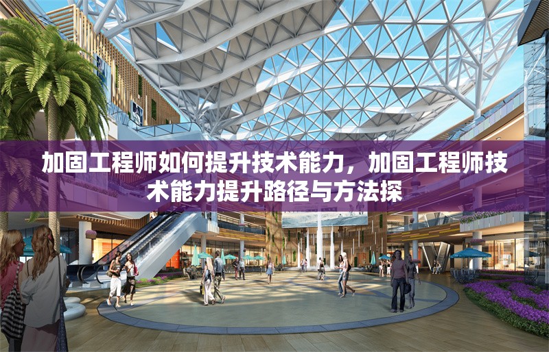 加固工程師如何提升技術能力，加固工程師技術能力提升路徑與方法探 行業新聞 第1張