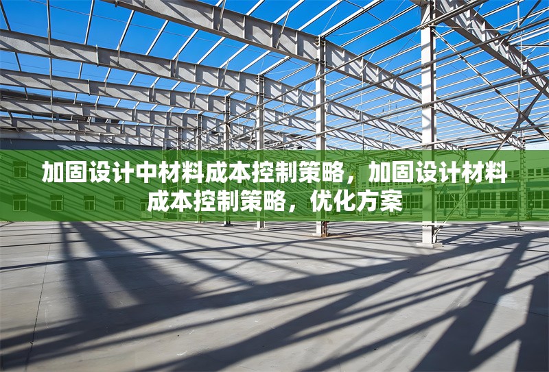 加固設(shè)計中材料成本控制策略，加固設(shè)計材料成本控制策略，優(yōu)化方案 行業(yè)新聞 第1張
