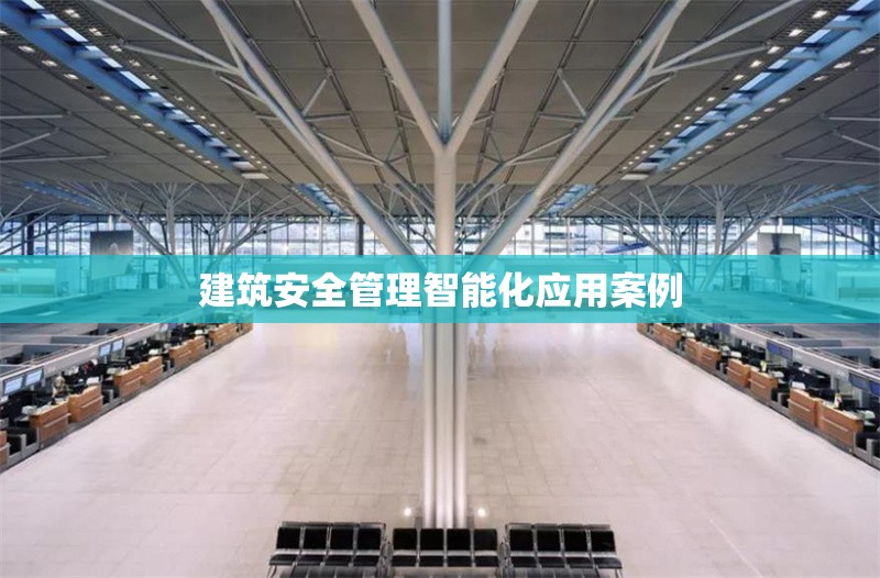 建筑安全管理智能化應(yīng)用案例 行業(yè)新聞 第1張