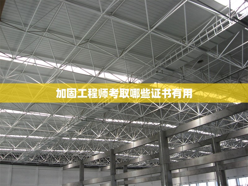 加固工程師考取哪些證書有用
