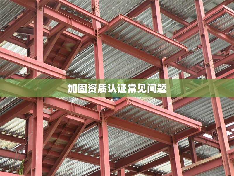 加固資質認證常見問題