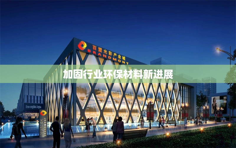 加固行業環保材料新進展 行業新聞 第1張