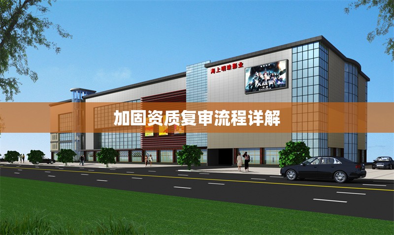 加固資質復審流程詳解 行業(yè)新聞 第1張