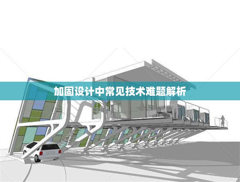 加固設計中常見技術難題解析 行業新聞 第1張