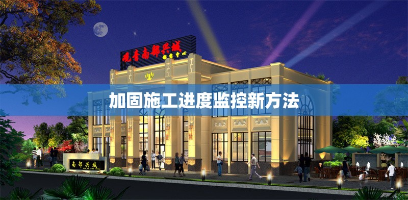 加固施工進度監控新方法 行業新聞 第1張