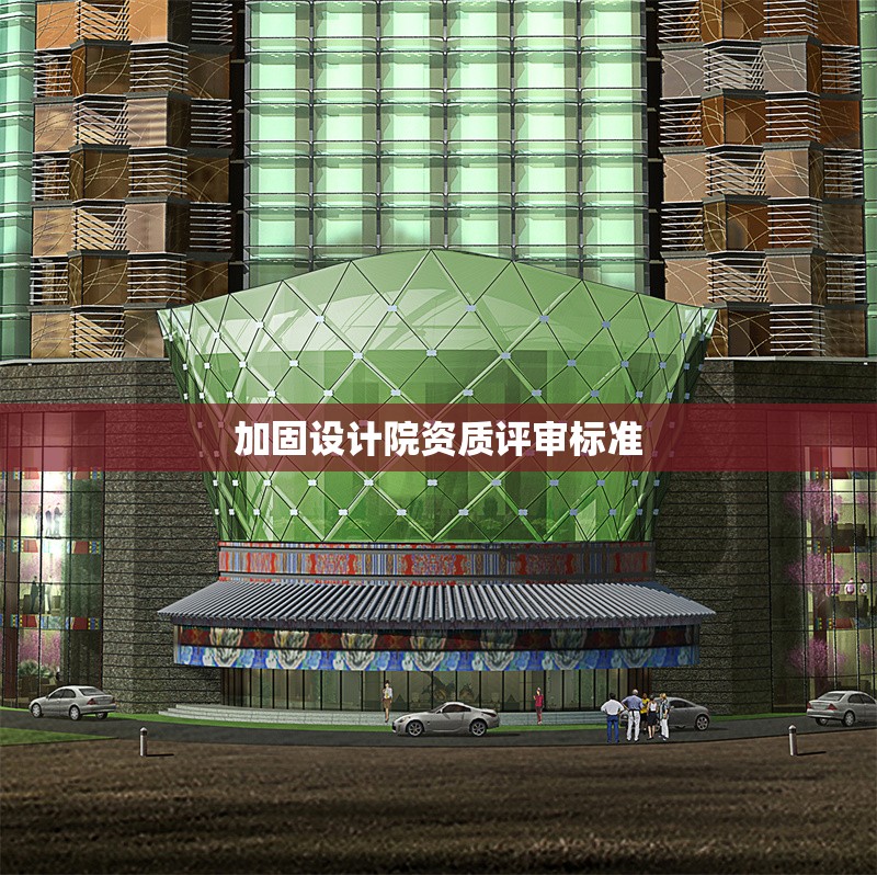 加固設計院資質評審標準 行業新聞 第1張