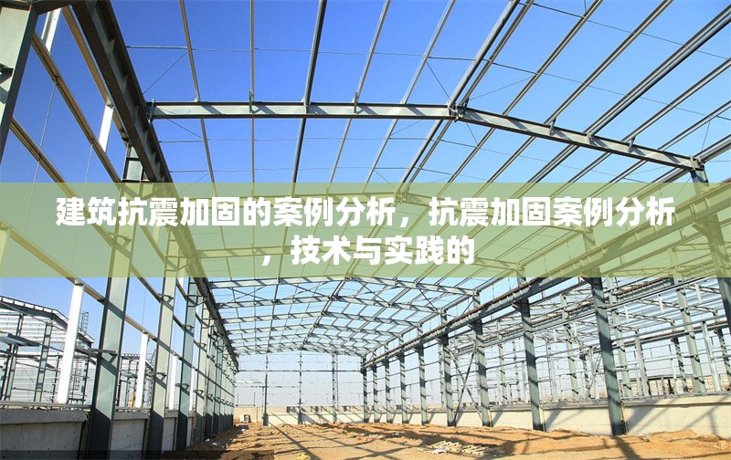 建筑抗震加固的案例分析，抗震加固案例分析，技術與實踐的