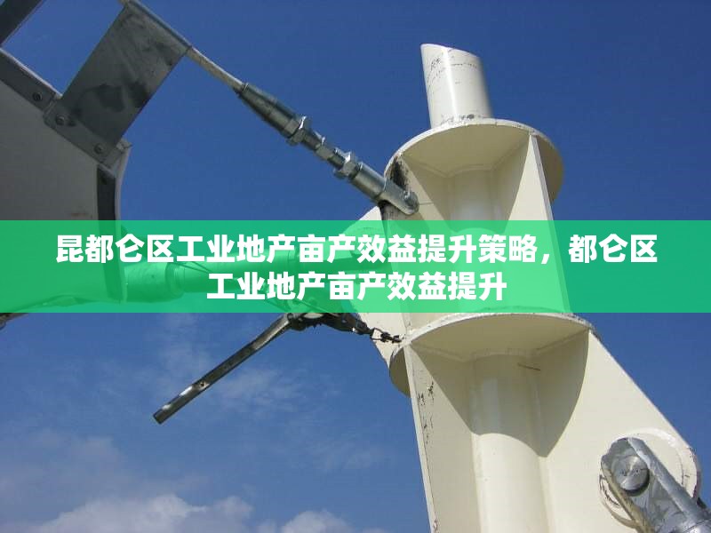 昆都侖區(qū)工業(yè)地產(chǎn)畝產(chǎn)效益提升策略，都侖區(qū)工業(yè)地產(chǎn)畝產(chǎn)效益提升