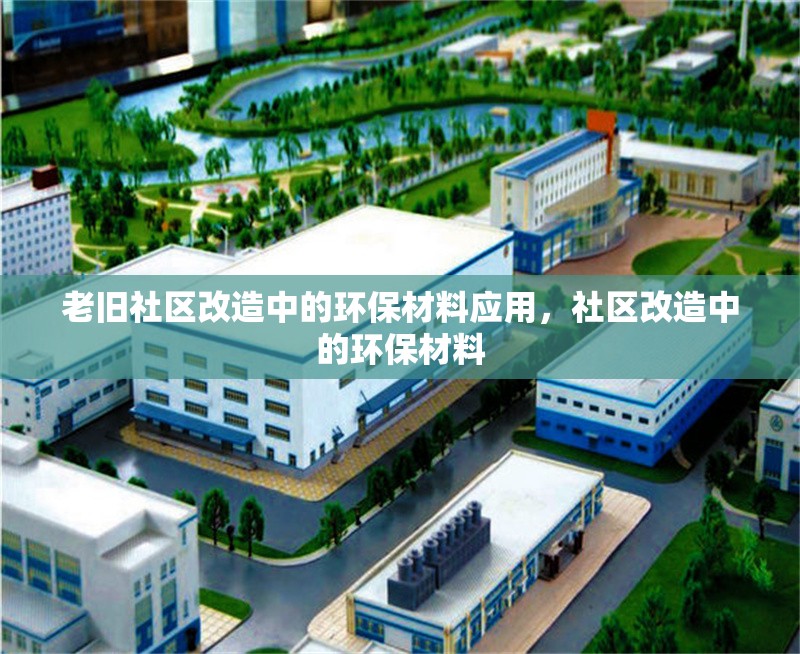 老舊社區改造中的環保材料應用，社區改造中的環保材料 行業新聞 第1張