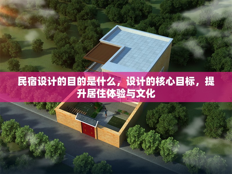 民宿設(shè)計(jì)的目的是什么，設(shè)計(jì)的核心目標(biāo)，提升居住體驗(yàn)與文化