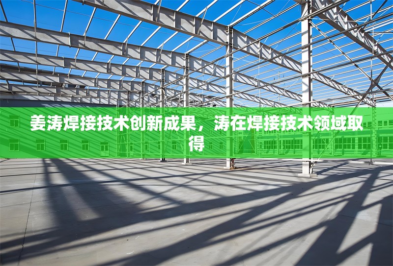 姜濤焊接技術創新成果，濤在焊接技術領域取得