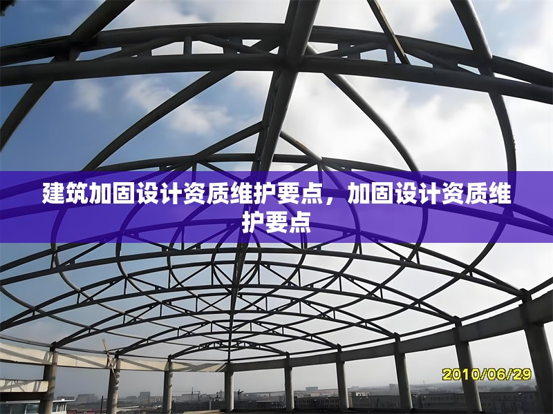 建筑加固設計資質維護要點，加固設計資質維護要點