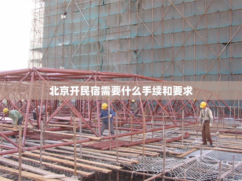 北京開民宿需要什么手續(xù)和要求，北京開民宿手續(xù)及要求全解析