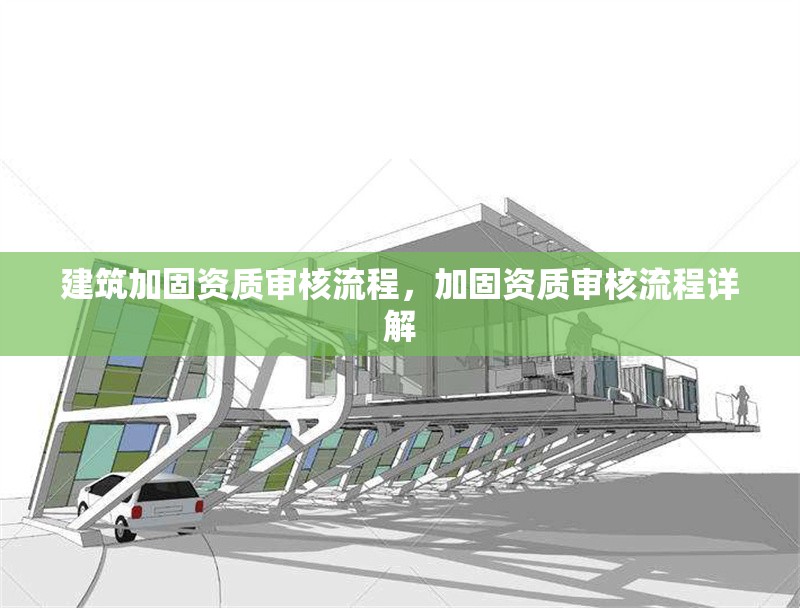建筑加固資質審核流程，加固資質審核流程詳解