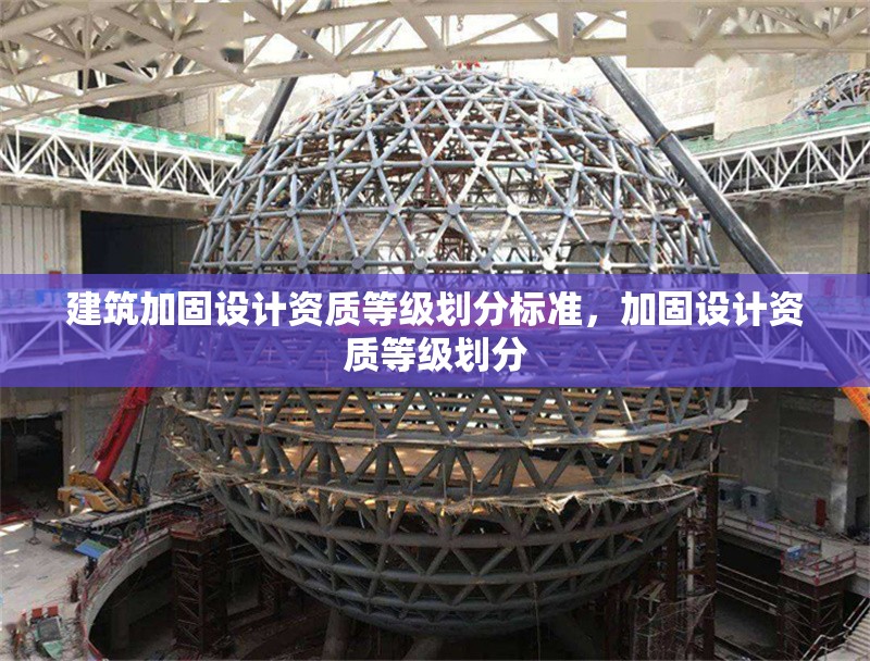 建筑加固設計資質等級劃分標準，加固設計資質等級劃分 行業新聞 第1張