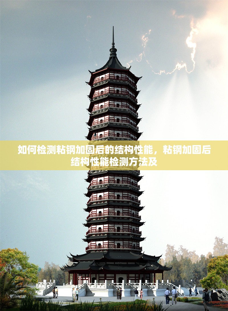 如何檢測粘鋼加固后的結(jié)構(gòu)性能，粘鋼加固后結(jié)構(gòu)性能檢測方法及