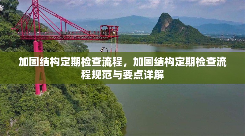 加固結構定期檢查流程，加固結構定期檢查流程規范與要點詳解