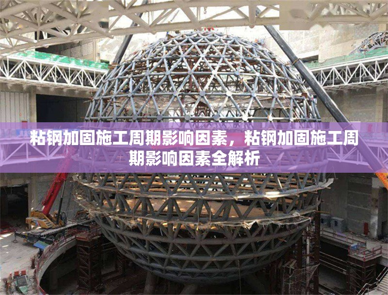 粘鋼加固施工周期影響因素，粘鋼加固施工周期影響因素全解析