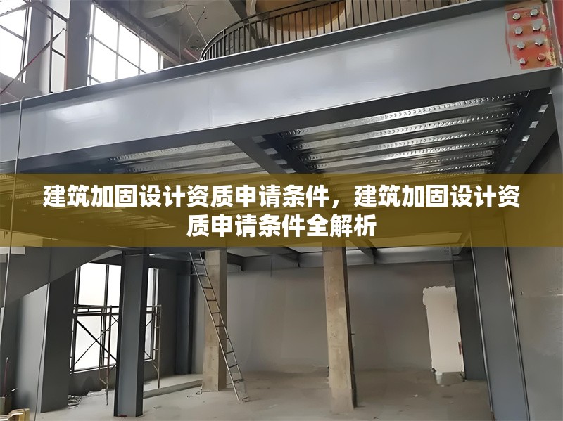 建筑加固設計資質申請條件，建筑加固設計資質申請條件全解析 行業新聞 第6張