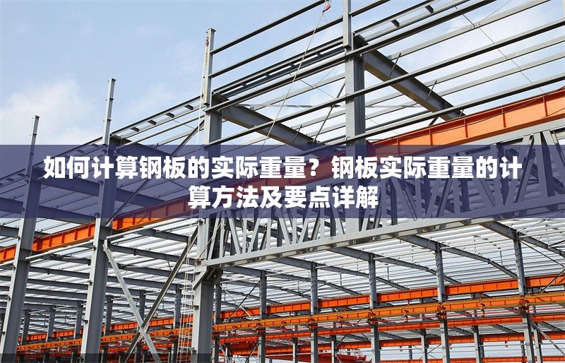 如何計算鋼板的實際重量？鋼板實際重量的計算方法及要點詳解 行業新聞 第3張