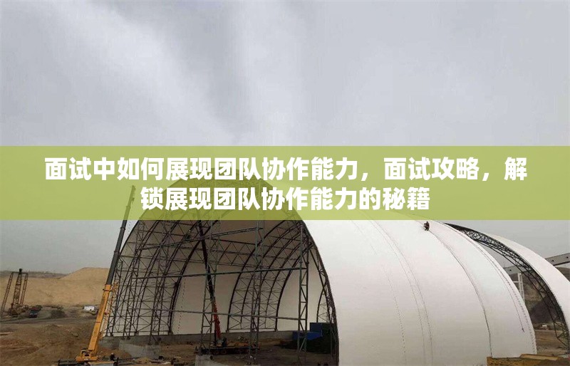 面試中如何展現團隊協作能力，面試攻略，解鎖展現團隊協作能力的秘籍