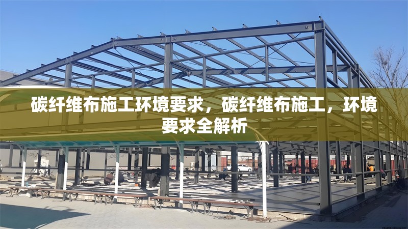 碳纖維布施工環境要求，碳纖維布施工，環境要求全解析 行業新聞 第1張