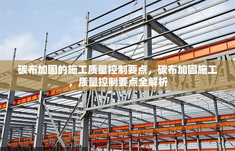 碳布加固的施工質(zhì)量控制要點(diǎn)，碳布加固施工，質(zhì)量控制要點(diǎn)全解析 行業(yè)新聞
