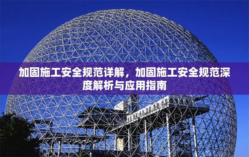 加固施工安全規(guī)范詳解，加固施工安全規(guī)范深度解析與應(yīng)用指南 行業(yè)新聞 第6張