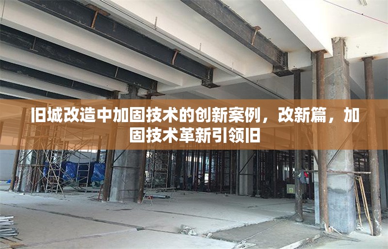 舊城改造中加固技術的創新案例，改新篇，加固技術革新引領舊 行業新聞 第6張
