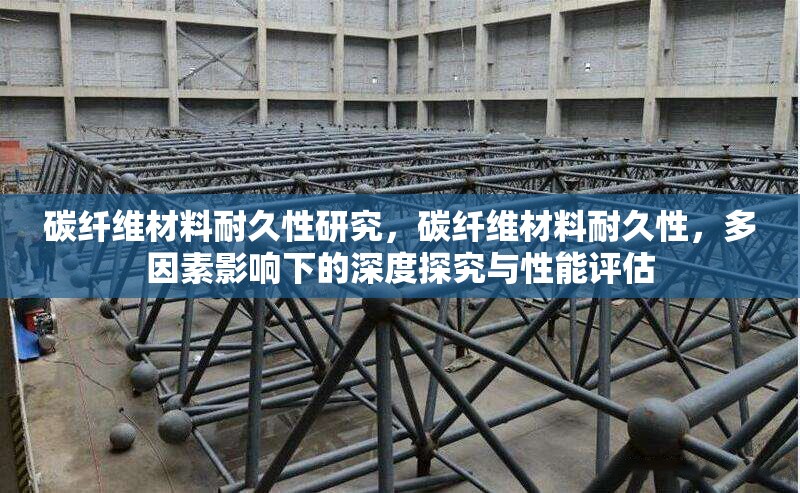 碳纖維材料耐久性研究，碳纖維材料耐久性，多因素影響下的深度探究與性能評估 行業(yè)新聞 第6張