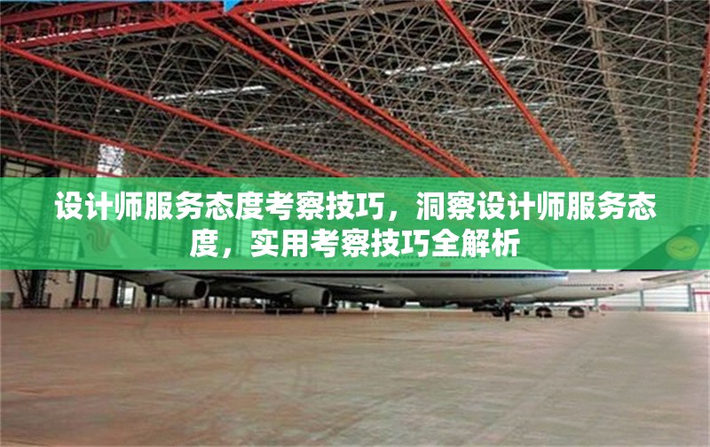 設計師服務態度考察技巧，洞察設計師服務態度，實用考察技巧全解析