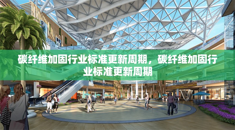 碳纖維加固行業標準更新周期，碳纖維加固行業標準更新周期 行業新聞 第6張