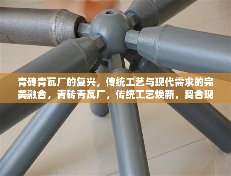 青磚青瓦廠的復興，傳統工藝與現代需求的完美融合，青磚青瓦廠，傳統工藝煥新，契合現代需求 行業新聞