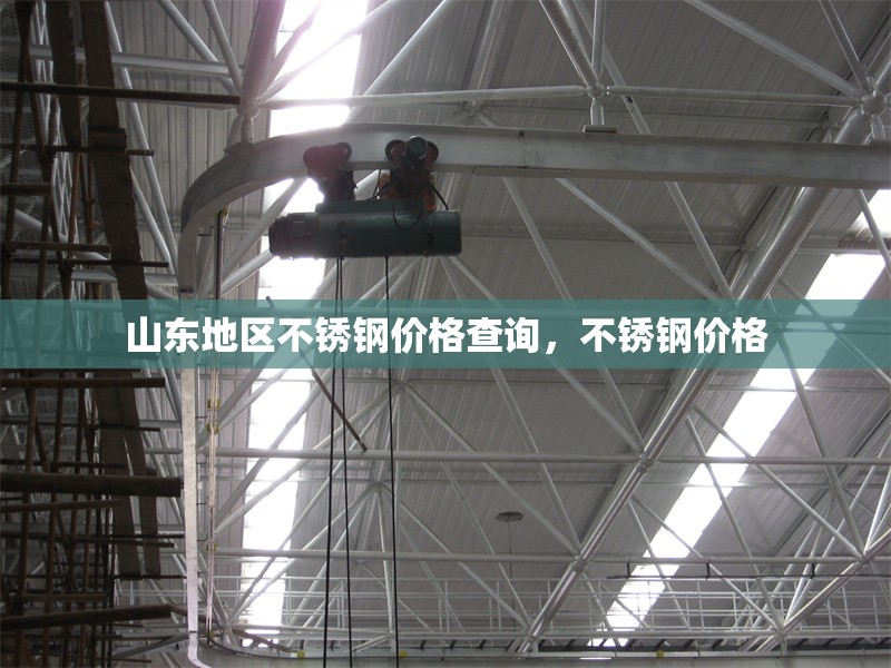 山東地區(qū)不銹鋼價格查詢，不銹鋼價格