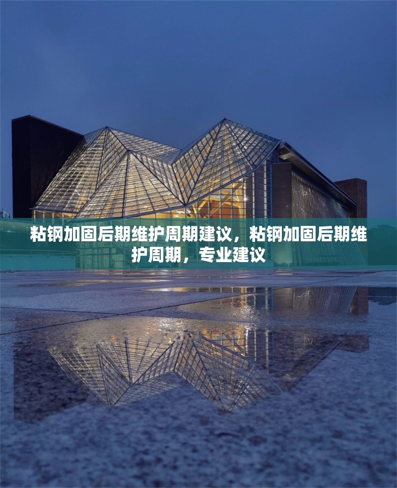 粘鋼加固后期維護(hù)周期建議，粘鋼加固后期維護(hù)周期，專業(yè)建議 行業(yè)新聞 第6張