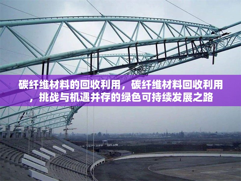 碳纖維材料的回收利用，碳纖維材料回收利用，挑戰(zhàn)與機(jī)遇并存的綠色可持續(xù)發(fā)展之路 行業(yè)新聞 第6張