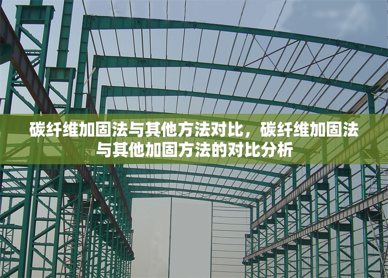 碳纖維加固法與其他方法對比，碳纖維加固法與其他加固方法的對比分析 行業新聞 第6張