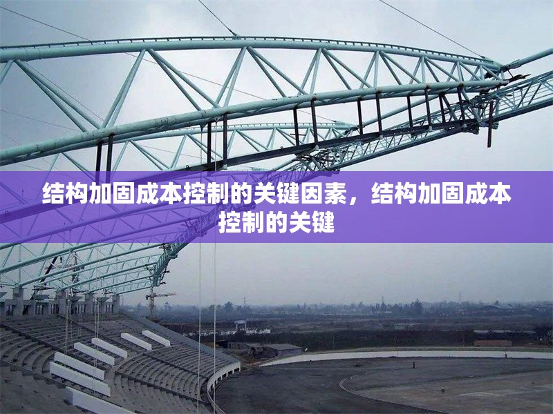 結構加固成本控制的關鍵因素，結構加固成本控制的關鍵 行業新聞 第6張