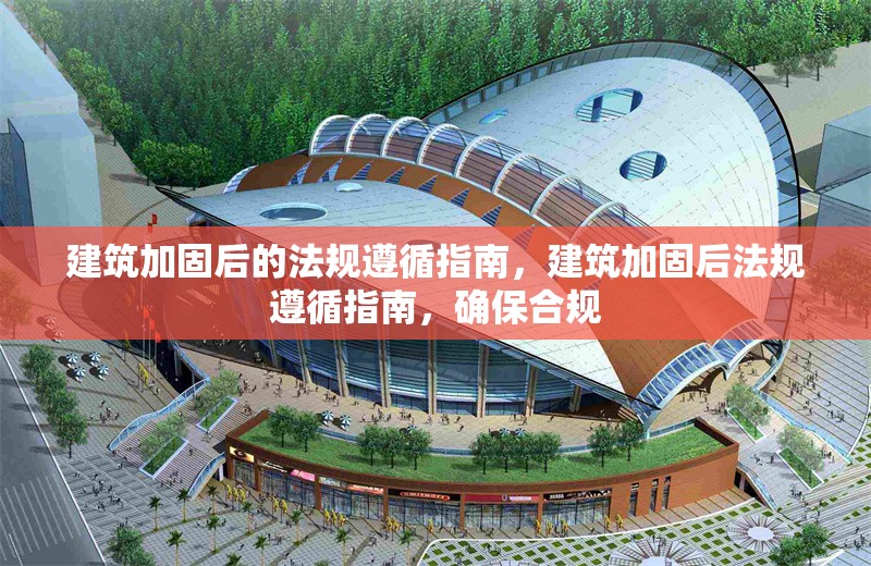 建筑加固后的法規遵循指南，建筑加固后法規遵循指南，確保合規