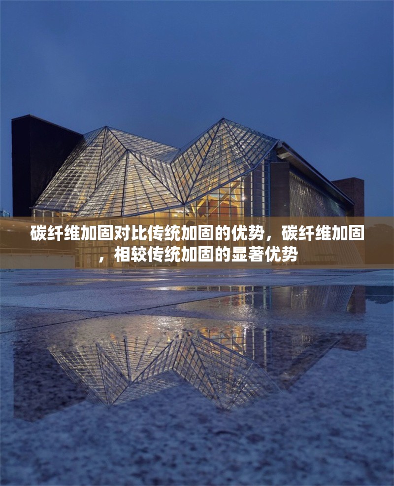 碳纖維加固對比傳統加固的優勢，碳纖維加固，相較傳統加固的顯著優勢